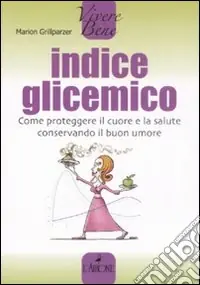 Acquista Ora Indice glicemico. Come proteggere il cuore e la salute conservando il buon umore