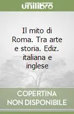 Pagamento Sicuro Il mito di Roma. Tra arte e storia. Ediz. italiana e inglese