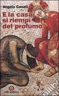 Offerta Del Giorno E la casa si riempì del profumo. Commento al lezionario festivo romano e ambrosiano dell‘anno B