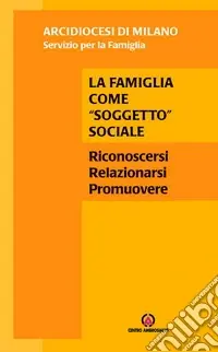 La famiglia come «soggetto» sociale. Riconoscersi, relazionarsi, promuovere Soddisfatti O Rimborsati