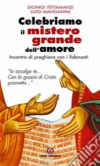 Celebriamo il mistero grande dell‘amore. "Io accolgo te... Con la grazia di Cristo prometto...". Incontro di preghiera con i fidanzati Ultimissimo Modello