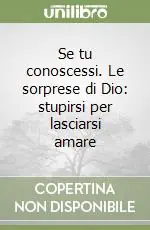 Se tu conoscessi. Le sorprese di Dio stupirsi per lasciarsi amare Più Venduto