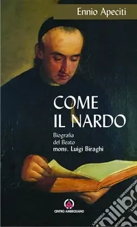Come il nardo. Biografia del beato Mons. Luigi Biraghi Occasione