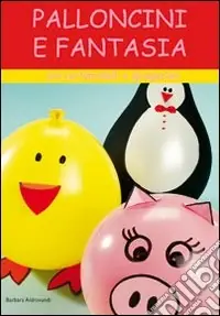 Palloncini e fantasia. Con cartamodelli e spiegazioni. Ediz. illustrata Prezzo Basso
