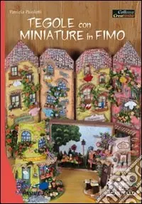 Promozione Esclusiva Tegole con miniature in fimo. Ediz. illustrata