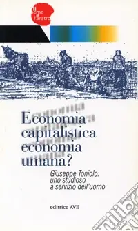 Di Tendenza Economia capitalistica economia umana?. Giuseppe Toniolo uno studioso a servizio dell‘uomo