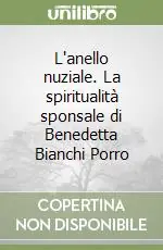 Spedito Oggi L‘anello nuziale. La spiritualità sponsale di Benedetta Bianchi Porro