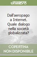 Dall‘aeropago a Internet. Quale dialogo nella società globalizzata? Nuova Collezione