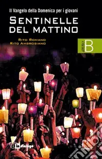 Sentinelle del mattino. Il vangelo della domenica per i giovani. Rito romano e rito ambrosiano. Anno B Economico