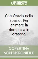Con Orazio nello spazio. Per animare la domenica in oratorio Acquista Ora