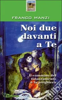 Noi due davanti a te. Il cammino del fidanzamento e la preghiera Offerta