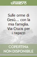 Sulle orme di Gesù... con la mia famiglia. Via Crucis per i ragazzi Acquista Ora