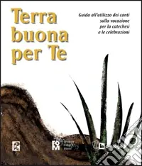 Terra buona per te. Guida all‘utilizzo dei canti sulla vocazione per la catechesi e le celebrazioni Bestseller