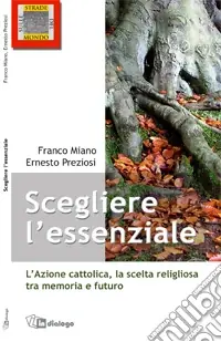 Scegliere l‘essenziale. L‘Azione Cattolica, la scelta religiosa tra memoria e futuro Compra Adesso