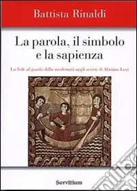 Economico La parola, il simbolo e la sapienza. La fede al guado della modernità negli scritti di Abramo Levi