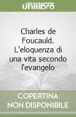 Charles de Foucauld. L‘eloquenza di una vita secondo l‘evangelo Occasione Imperdibile