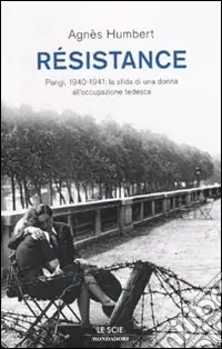 Résistance. Parigi, 1940-1941 la sfida di una donna all‘occupazione tedesca Consegna Rapida