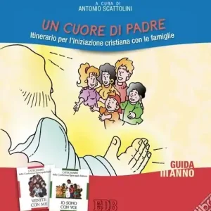 Un cuore di Padre. Itinerario per l‘iniziazione cristiana con le famiglie. III anno. Guida per i catechisti Promo Stagionale