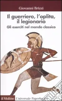 Offerta Speciale Il guerriero, l‘oplita, il legionario. Gli eserciti nel mondo classico