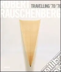 Robert Rauschenberg. Travelling ‘70-‘76. Catalogo della mostra (Napoli, 23 ottobre 2008-19 gennaio 2009). Ediz. inglese Nuovo Arrivo