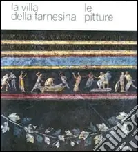 La villa della Farnesina. Le pitture. Ediz. illustrata Scelto Dai Clienti