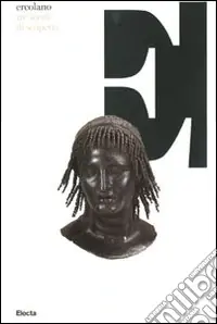 Ercolano, tre secoli di scoperte. Catalogo della mostra (Napoli, 16 ottobre 2008-13 aprile 2009). Ediz. illustrata Solo Oggi