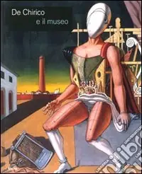 Economico De Chirico e il museo. Catalogo della mostra (Roma, 25 novembre 2008-25 gennaio 2009). Ediz. illustrata