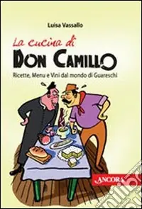 La cucina di Don Camillo. Ricette, menu e vini dal mondo di Guareschi Promozione Esclusiva