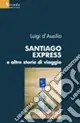 Santiago Express e altre storie di viaggio Spedito Oggi