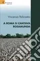 A Roma si cantava Rosamunda Non Perdere