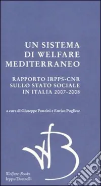 Un sistema di Welfare mediterraneo. Rapporto Irpps-Cnr sullo stato sociale in Italia 2007-2008 Offerta Lampo