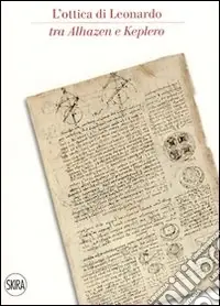 L‘ottica di Leonardo tra Alhazen e Keplero. Catalogo della sala di ottica del museo. Ediz. italiana e inglese Promozione Esclusiva