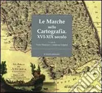 Ultime Pezzi Le Marche nella cartografia. XVI-XIX secolo. Ediz. illustrata
