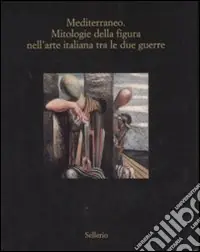 Di Tendenza Mediterraneo. Mitologie della figura nell‘arte italiana fra le due guerre. Catalogo della mostra (Marsala, 12 luglio-18 ottobre 2008). Ediz. illustrata