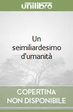 Un seimiliardesimo d‘umanità Esclusivo