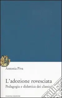 L‘adozione rovesciata. Pedagogia e didattica dei classici Ordina Subito