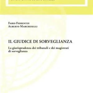 Il giudice di sorveglianza. La giurisprudenza dei tribunali e dei magistrati di sorveglianza Direttamente Dal Produttore
