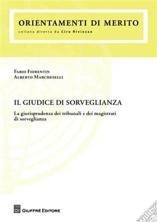 Il giudice di sorveglianza. La giurisprudenza dei tribunali e dei magistrati di sorveglianza Direttamente Dal Produttore