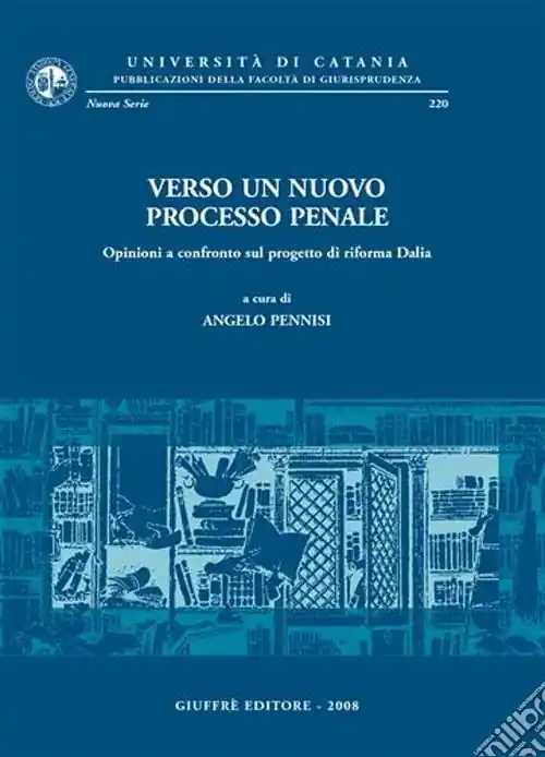 Di Tendenza Verso un nuovo processo penale. Opinioni a confronto sul progetto di riforma Dalia. Atti del Convegno (Catania, 18-19 novembre 2005)