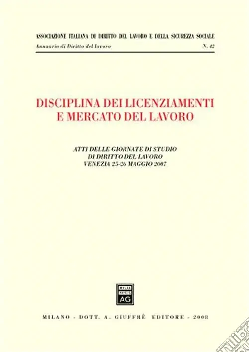 Nuova Collezione Disciplina dei licenziamenti e mercato del lavoro. Atti delle Giornate di studio di diritto del lavoro (Venezia, 25-26 maggio 2007)