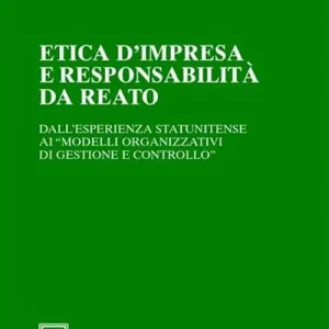 Etica d‘impresa e responsabilità da reato. Dall‘esperienza statunitense ai «modelli organizzativi di gestione e controllo» Scelto Dai Clienti