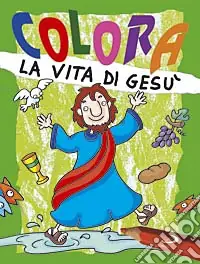 Colora la vita di Gesù. Ediz. illustrata Prezzo Ridotto