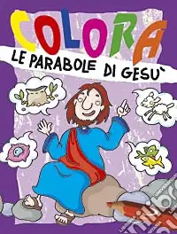 Colora le parabole di Gesù. Ediz. illustrata Spedito Oggi