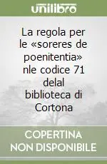 La regola per le «soreres de poenitentia» nle codice 71 delal biblioteca di Cortona Prezzo Ridotto