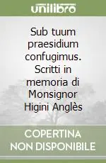 Professionale Sub tuum praesidium confugimus. Scritti in memoria di Monsignor Higini Anglès