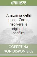 Must-Have Anatomia della pace. Come risolvere le origini dei conflitti