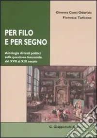 Prezzo Basso Per filo e per segno. Antologia di testi politici sulla questione femminile dal XVIII al XIX secolo