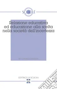 Relazione educativa ed educazione alla scelta nella società dell‘incertezza. Atti del XVI Convegno di Scholé (2007) Economico