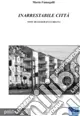 Inarrestabile città. Note di geografia urbana Compra Adesso