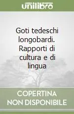Goti tedeschi longobardi. Rapporti di cultura e di lingua Offerta Lampo